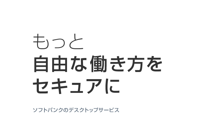 もっと自由な働き方をセキュアに ソフトバンクのデスクトップサービス