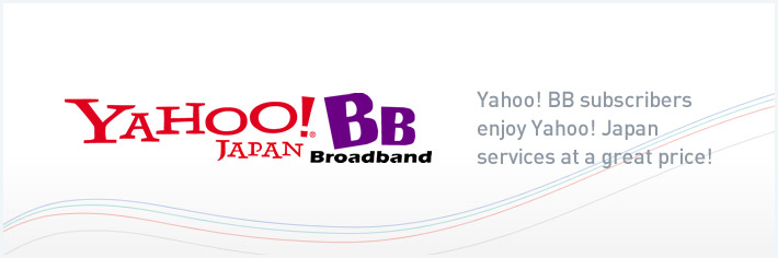Yahoo! BB subscribers enjoy Yahoo! Japan services at a great price! (Japanese only)
