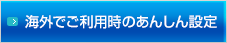 海外でご利用時のあんしん設定