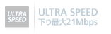 ULTRA SPEED 下り最大21Mbps（非対応）