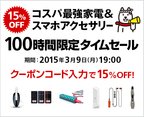 コスパ最強家電&スマホアクセサリー15%OFF 期間:2015年3月9日(月)19:00までクーポンコード入力で全商品15%OFF!
