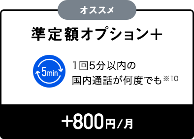 オススメ 準定額オプション+ 1回5分以內の國內通話が何度でも +800円/月