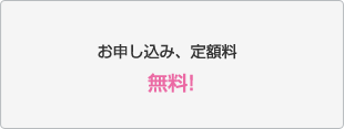 お申し込み、定額料 無料!