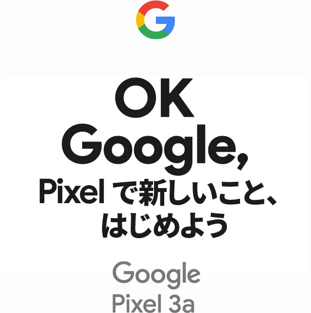 OK Google, Pixelで新しいこと、はじめよう Google Pixel 3a