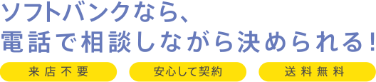 ソフトバンクなら、電話で相談しながら決められる! 来店不要 安心して契約 送料無料