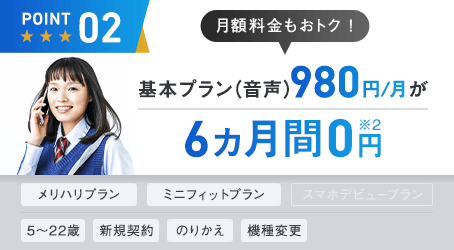 point02)月額料金もおトク! 通話プラン(音声)980円/月が6ヵ月間0円※2。ウルトラギガモンスター+、5~22歳、新規契約、のりかえ、機種変更
