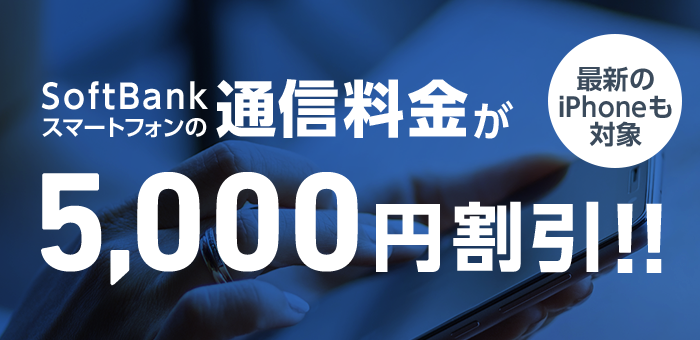 最新の iPhone も対象 SoftBank スマートフォンの 通信料金が 5,000円割引!!