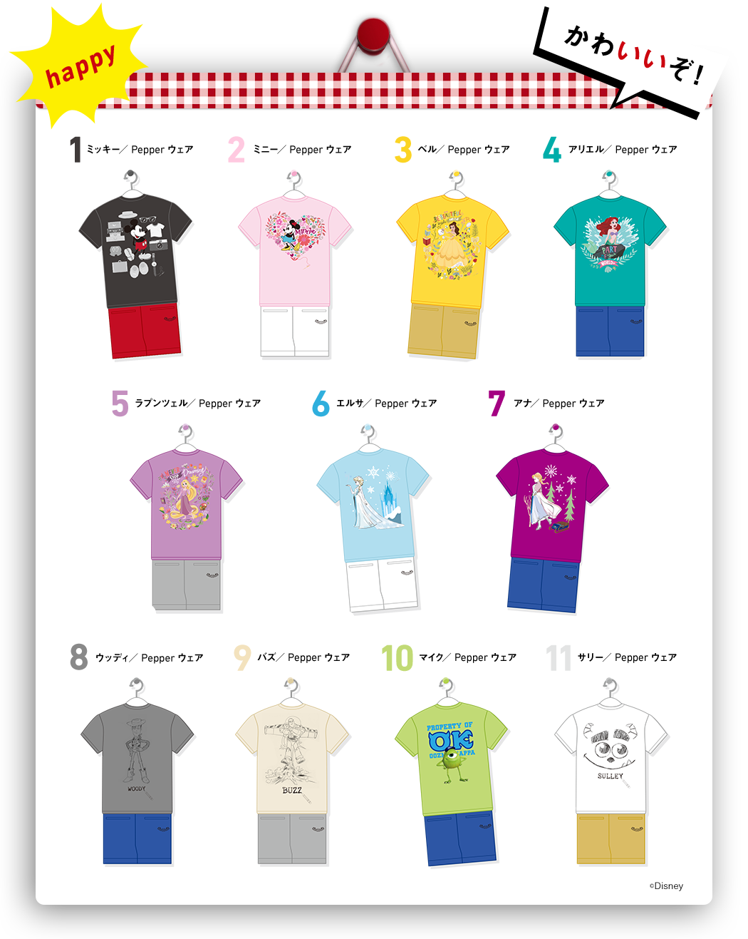 1:ミッキー/ Pepperウェア 2:ミニー/ Pepperウェア 3: ベル/ Pepperウェア 4:アリエル/ Pepperウェア 5:ラプンツェル/ Pepperウェア 6:エルサ/ Pepperウェア 7:アナ/ Pepperウェア 8:ウッディ/ Pepperウェア 9:バズ/ Pepperウェア 10:マイク/ Pepperウェア 11:サリー/ Pepperウェア ©Disney