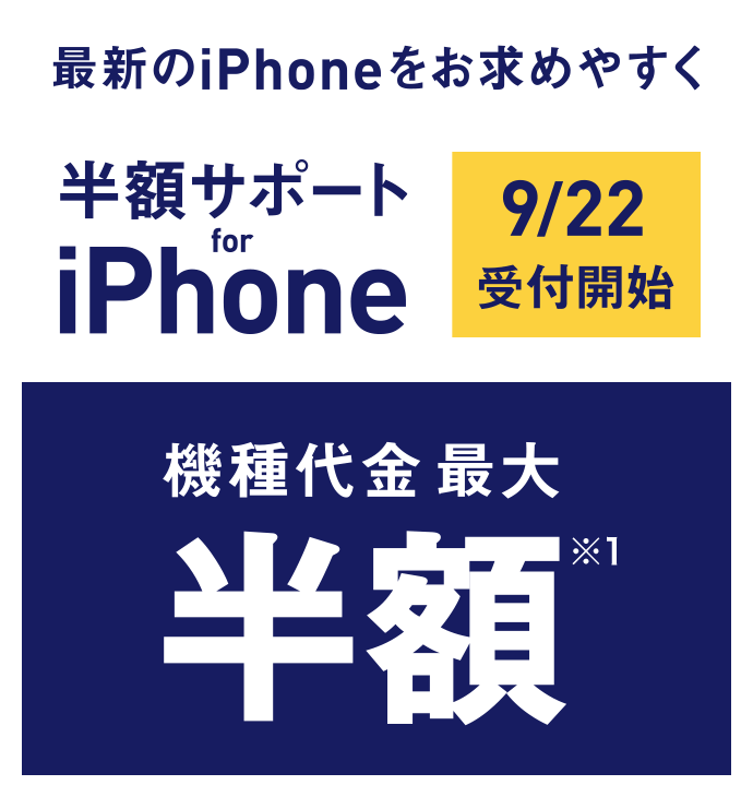 最新のiPhoneをお求めやすく 半額サポート for iPhone 9/22 受付開始 機種代金最大半額※1