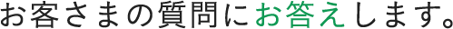 お客様の質問にお答えします。