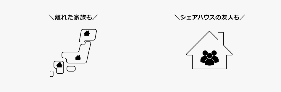 \離れた家族も/ \シェアハウスの友人も/