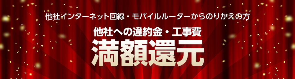 他社インターネット回線・モバイルルーターからのりかえの方 他社への違約金・工事費 満額還元