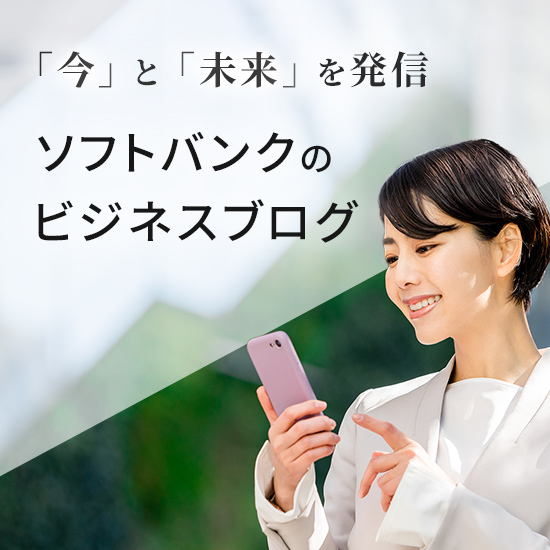 ソフトバンクビジネスブログは、ビジネスの「今」と「未来」を発信するブログです。