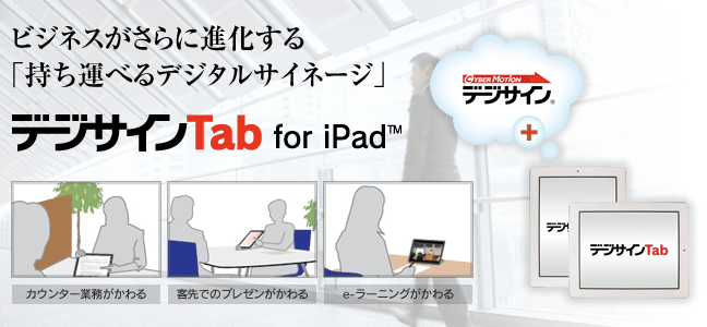ビジネスがさらに進化する「持ち運べるデジタルサイネージ　デジサインTab for iPad」