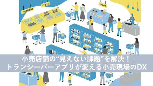小売店舗の“見えない課題”を解決！ トランシーバーアプリが変える小売現場のDX