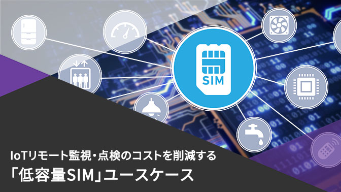 IoTリモート監視・点検コストを削減する「低容量SIM」ユースケース
