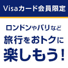 Visaカード会員限定 ロンドンやパリなど 旅行をおトクに 楽しもう！
