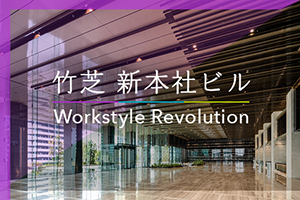 竹芝 新本社ビル 〜Workstyle Revolution〜
