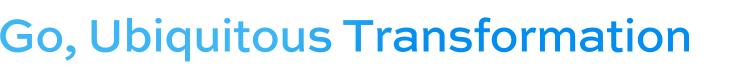 Go, Ubiquitous Transformation