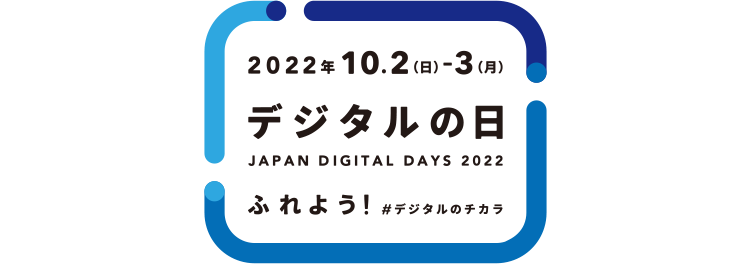 2022年10.2（日）-3日（月）デジタルの日 JAPAN DIGITAL DAYS 2022 ふれよう！#デジタルのチカラ