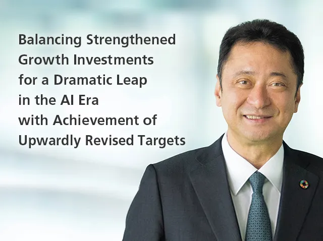 Balancing Strengthened Growth Investments for a Dramatic Leap in the AI Era with Achievement of Upwardly Revised Targets