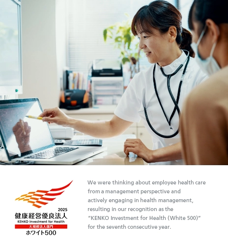 We were thinking about employee health care from a management perspective and actively engaging in health management, resulting in our recognition as the &ldquo;KENKO Investment for Health (White 500)&rdquo; for the seventh consecutive year.