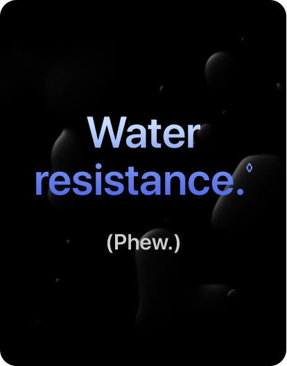 Water resistance.◊ (Phew.)