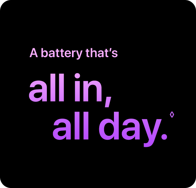 A battery that's all in, all day.◊