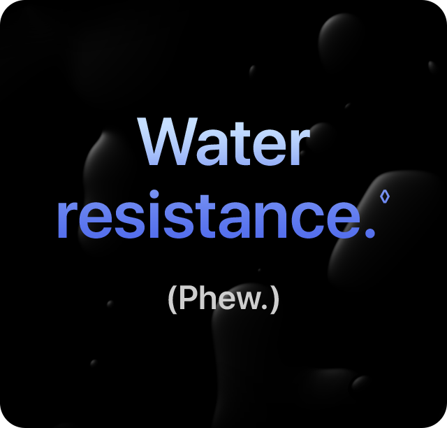 Water resistance.◊(Phew.)