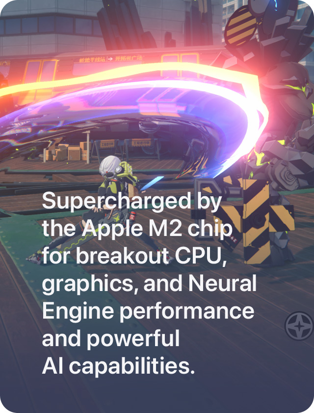 Supercharged by the Apple M2 chip for breakout CPU, graphics, and Neural Engine performance and powerful Al capabilities.