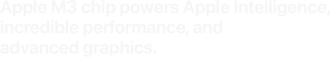 Apple M3 chip powers Apple Intelligence, incredible performance, and advanced graphics.