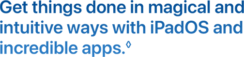 Get things done in magical and intuitive ways with iPadOS and incredible apps.◊