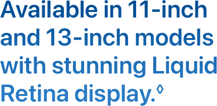 Available in 11-inch and 13-inch models with stunning Liquid Retina display.◊