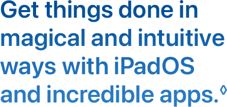 Get things done in magical and intuitive ways with iPadOS and incredible apps.◊