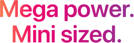Mega power. Mini sized.