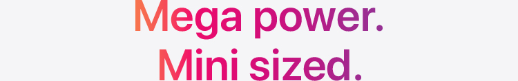Mega power. Mini sized.