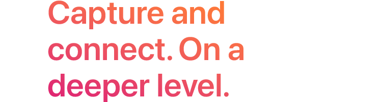 Capture and connect. On a deeper level.