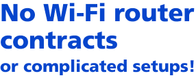No Wi-Fi router contracts or complicated setups!