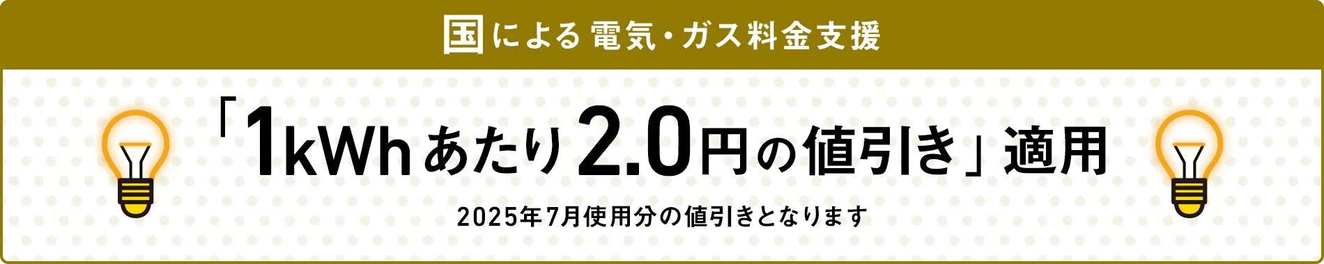 国による電気・ガス料金支援 「1kWhあたり2.0円の値引き」適用 2025年7月使用分の値引きとなります