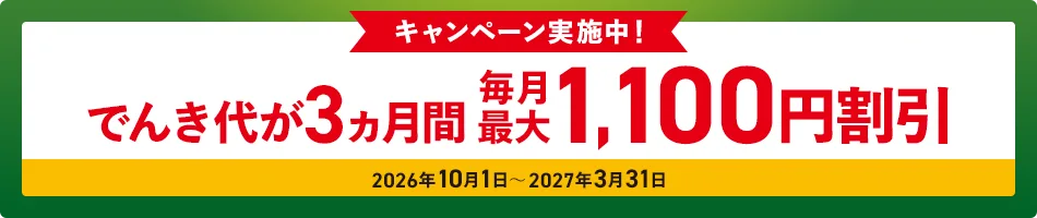 キャンペーン実施中！でんき代が3ヵ月間毎月最大1,100円割引　2026年10月1日～2027年3月31日