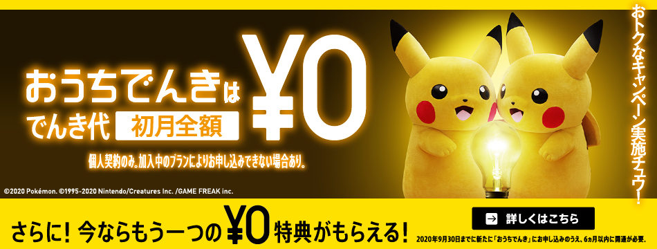 おうちでんきはでんき代が初月全額¥0 個人契約のみ。加入中のプランによりお申し込みできない場合あり。2020年7月23日→2020年9月30日まで さらに!今ならもう一つの¥0特典がもらえる!キャンペーン期間中に新たに「おうちでんき」にお申し込みのうえ、6カ月以内に開通が必要。