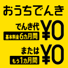 おうちでんき でんき代 基本料金6ヵ月間¥0またはもう1ヵ月間¥0