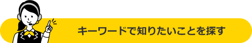 キーワードで知りたいことを探す