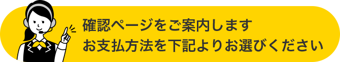 確認ページをご案内します お支払方法を下記よりお選びください