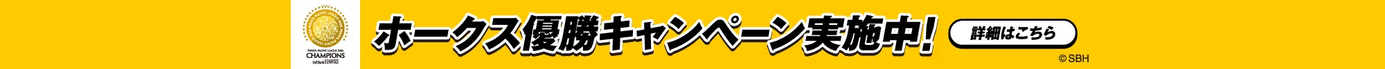 ホークス優勝キャンペーン実施中! 詳細はこちら