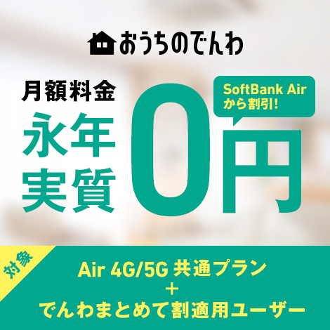 Air 4G/5G共通プラン限定！SoftBank Airとおうちのでんわでずーっと割引