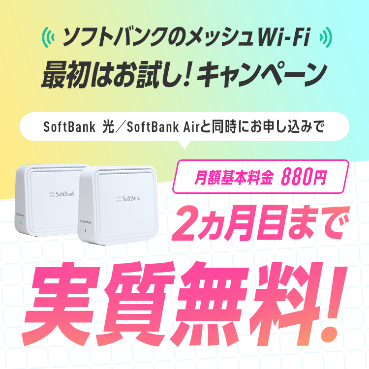 ソフトバンクのメッシュWi-Fi 最初はお試し!キャンペーン SoftBank 光/SoftBank Air と同時にお申し込みで 月額基本料金880円が2ヵ月目まで実質無料!