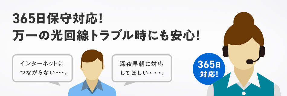 365日保守対応!万一の光回線トラブル時にも安心!インターネットにつながらない・・・。深夜早朝に対応してほしい・・・。365日対応