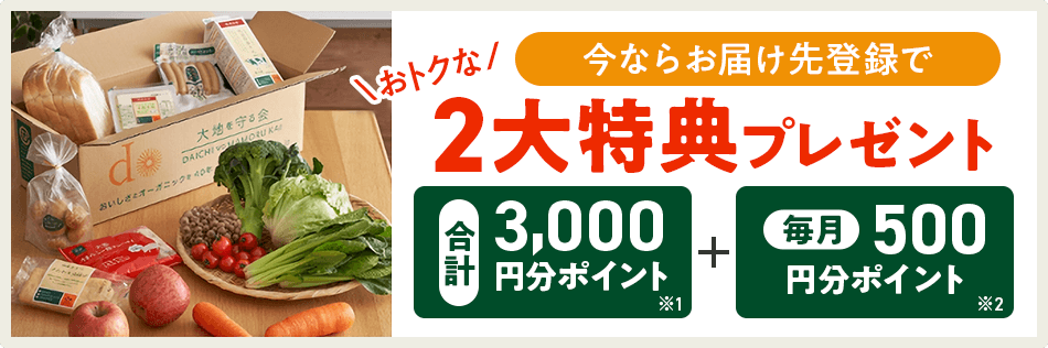 今ならお届け先登録で、おトクな2大特典プレゼント!合計3,000円分ポイント※1+毎月500円分ポイント※2