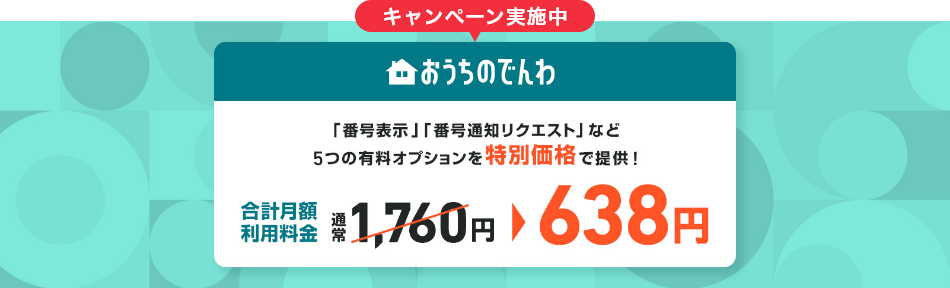 おうちのでんわキャンペーン実施中　「番号表示」「番号通知リクエスト」など5つの有料オプションを特別価格で提供！　合計月額利用料金　通常1,760円→683円